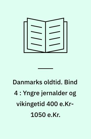 Danmarks oldtid. Bind 4 : Yngre jernalder og vikingetid 400 e.Kr-1050 e.Kr.