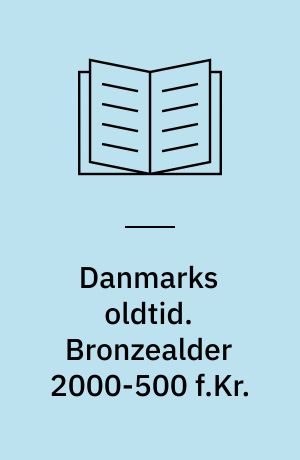 Danmarks oldtid. Bronzealder 2000-500 f.Kr.