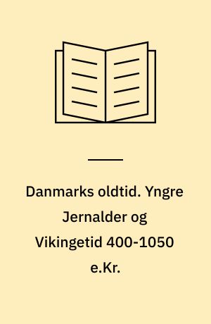 Danmarks oldtid. Yngre Jernalder og Vikingetid 400-1050 e.Kr.