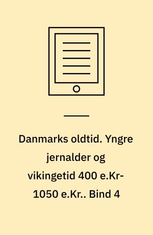 Danmarks oldtid. Yngre jernalder og vikingetid 400 e.Kr-1050 e.Kr.. Bind 4