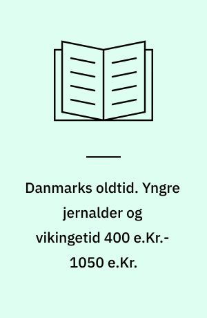 Danmarks oldtid. Yngre jernalder og vikingetid 400 e.Kr.-1050 e.Kr.