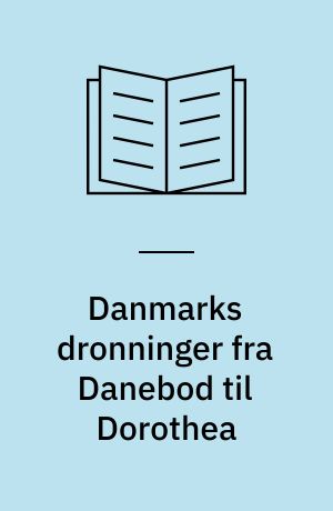 Danmarks dronninger fra Danebod til Dorothea