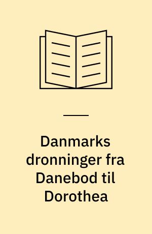 Danmarks dronninger fra Danebod til Dorothea