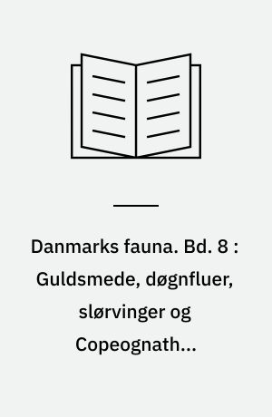 Danmarks fauna : illustrerede haandbøger over den danske dyreverden. Bd. 8 : Guldsmede, døgnfluer, slørvinger og Copeognather (Pseudoneuropterer)