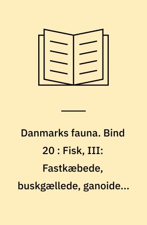 Danmarks fauna : illustrerede håndbøger over den danske dyreverden. Bind 20 : Fisk, III: Fastkæbede, buskgællede, ganoider, tværmunde og rundmunde