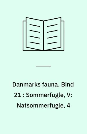 Danmarks fauna : illustrerede håndbøger over den danske dyreverden. Bind 21 : Sommerfugle, V: Natsommerfugle, 4