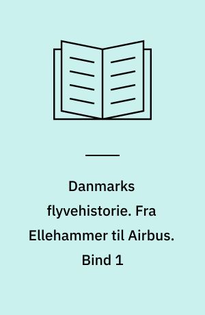 Danmarks flyvehistorie. Fra Ellehammer til Airbus. Bind 1