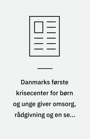 Danmarks første krisecenter for børn og unge giver omsorg, rådgivning og en seng at sove i