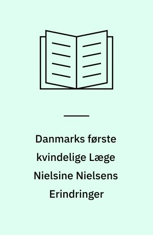 Danmarks første kvindelige Læge Nielsine Nielsens Erindringer