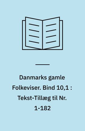Danmarks gamle Folkeviser. Bind 10,1 : Tekst-Tillæg til Nr. 1-182