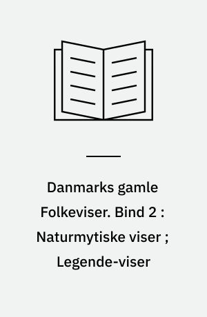 Danmarks gamle Folkeviser. Bind 2 : Naturmytiske viser ; Legende-viser : Nr. 33-114 : Tillæg til Nr. 1-103
