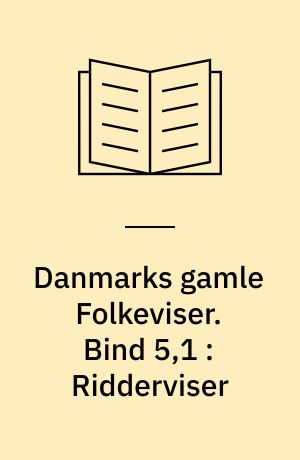 Danmarks gamle Folkeviser. Bind 5,1 : Ridderviser : Nr. 255-285