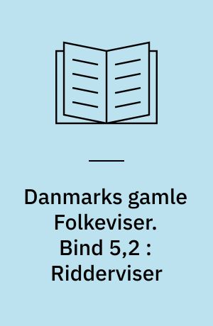 Danmarks gamle Folkeviser. Bind 5,2 : Ridderviser : Nr. 286-315