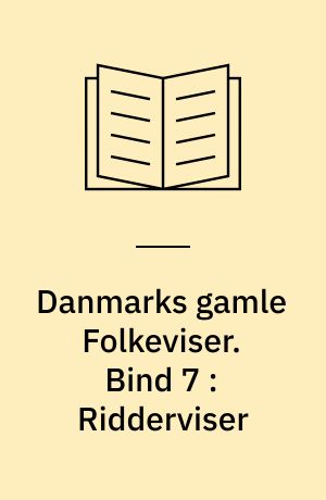 Danmarks gamle Folkeviser. Bind 7 : Ridderviser : Nr. 387-466