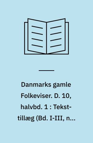 Danmarks gamle Folkeviser. D. 10, halvbd. 1 : Tekst-tillæg (Bd. I-III, nr. 1-182)