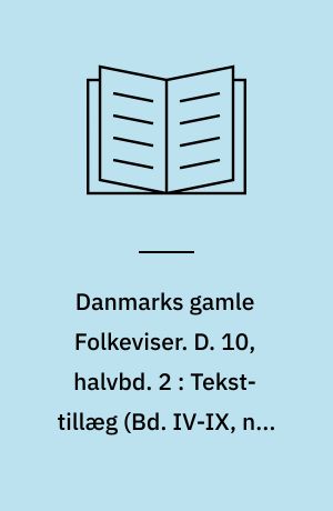Danmarks gamle Folkeviser. D. 10, halvbd. 2 : Tekst-tillæg (Bd. IV-IX, nr. 183-359)