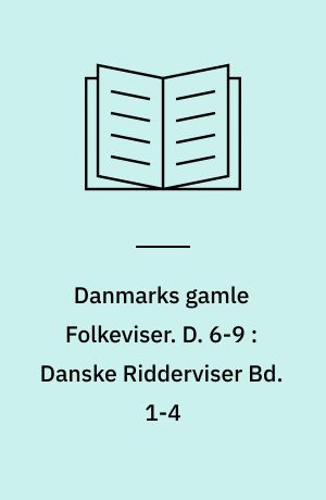 Danmarks gamle Folkeviser. D. 6-9 : Danske Ridderviser Bd. 1-4