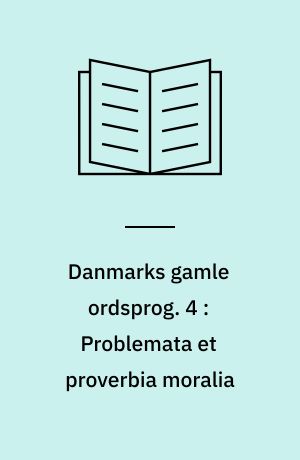 Danmarks gamle ordsprog. 4 : Problemata et proverbia moralia : København 1611 og 1624 ; Hans Chr. Sthens ordsprog : efter tabt Cod. Hamb. theol 2090a, 8°
