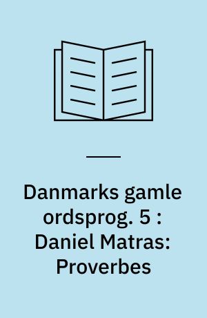 Danmarks gamle ordsprog. 5 : Daniel Matras: Proverbes : Frantzøske, Danske, Italianiske oc Tydske Ordsprock oc Sententzer à Copenhague 1633