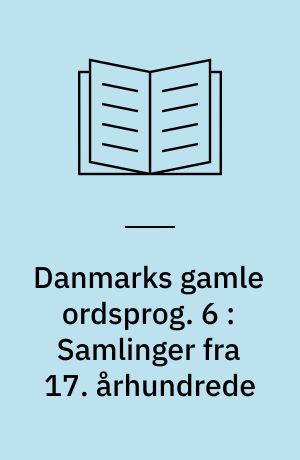 Danmarks gamle ordsprog. 6 : Samlinger fra 17. århundrede