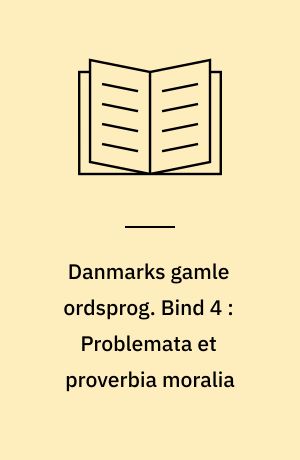 Danmarks gamle ordsprog. Bind 4 : Problemata et proverbia moralia : København 1611 og 1624 ; Hans Chr. Sthens ordsprog : efter tabt Cod. Hamb. theol. 2090a, 8°