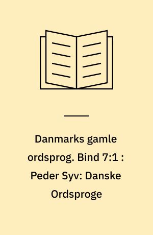 Danmarks gamle ordsprog. Bind 7:1 : Peder Syv: Danske Ordsproge : I, Kiøbenhafn 1682
