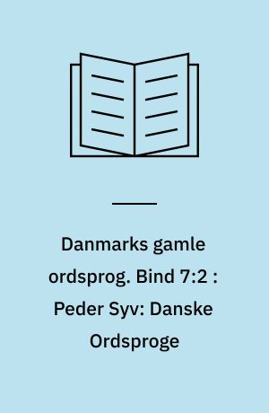 Danmarks gamle ordsprog. Bind 7:2 : Peder Syv: Danske Ordsproge : II, Kiøbenhafn 1688