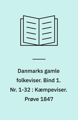 Danmarks gamle folkeviser. Bind 1. Nr. 1-32 : Kæmpeviser. Prøve 1847