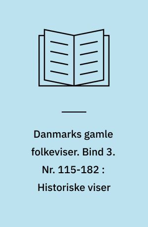 Danmarks gamle folkeviser. Bind 3. Nr. 115-182 : Historiske viser