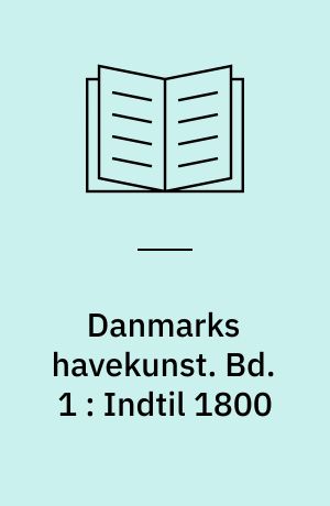 Danmarks havekunst. Bd. 1 : Indtil 1800