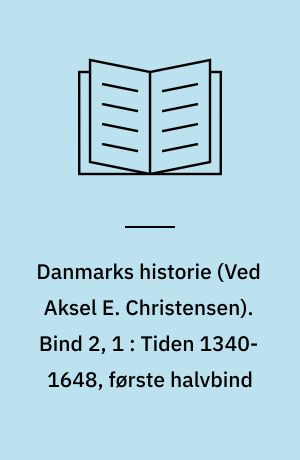 Danmarks historie. Bind 2, 1 : Tiden 1340-1648, første halvbind : 1340-1559