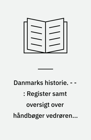 Danmarks historie. - - : Register samt oversigt over håndbøger vedrørende hele Danmarks historie eller større dele heraf