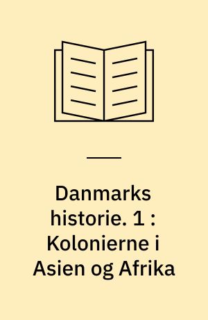 Danmarks historie : vol. 1-11. 1 : Kolonierne i Asien og Afrika