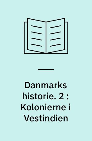 Danmarks historie : vol. 1-11. 2 : Kolonierne i Vestindien