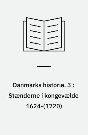 Danmarks historie. 3 : Stænderne i kongevælde 1624-(1720)