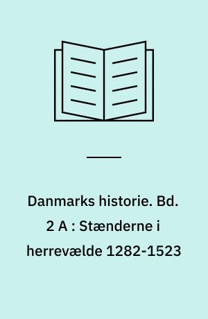 Danmarks historie. Bd. 2 A : Stænderne i herrevælde 1282-1523