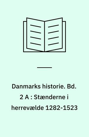 Danmarks historie. Bd. 2 A : Stænderne i herrevælde 1282-1523