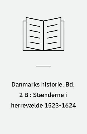 Danmarks historie. Bd. 2 B : Stænderne i herrevælde 1523-1624