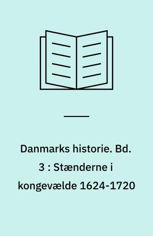 Danmarks historie. Bd. 3 : Stænderne i kongevælde 1624-1720