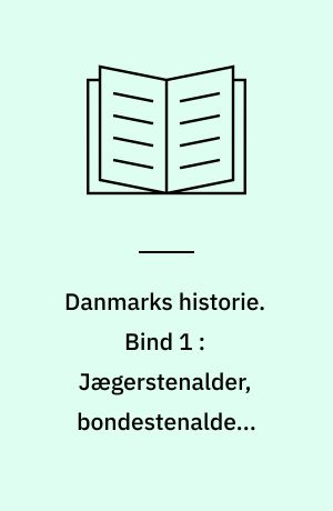 Danmarks historie. Bind 1 : Jægerstenalder, bondestenalder, bronzealder, jernalder