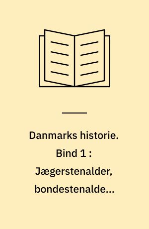 Danmarks historie. Bind 1 : Jægerstenalder, bondestenalder, bronzealder, jernalder