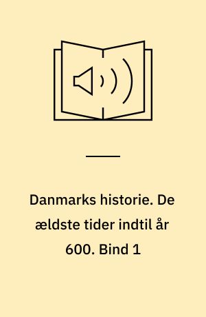 Danmarks historie. De ældste tider indtil år 600. Bind 1