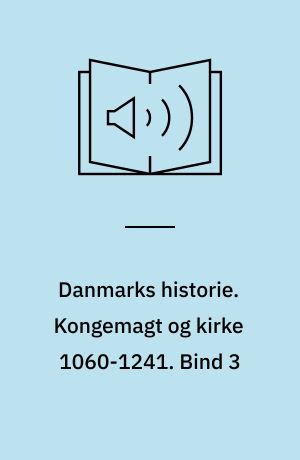 Danmarks historie. Kongemagt og kirke 1060-1241. Bind 3
