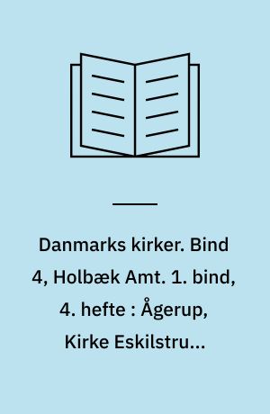 Danmarks kirker. Bind 4, Holbæk Amt. 1. bind, 4. hefte : Ågerup, Kirke Eskilstrup, Soderup, Store Tåstrup