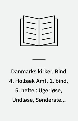 Danmarks kirker. Bind 4, Holbæk Amt. 1. bind, 5. hefte : Ugerløse, Undløse, Søndersted, Niløse