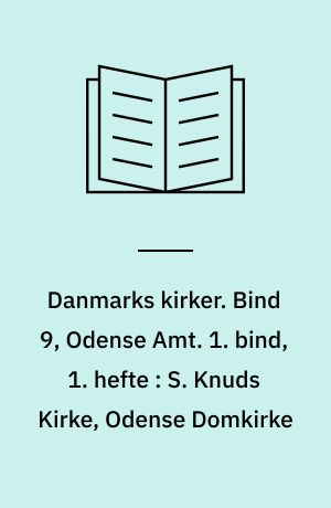 Danmarks kirker. Bind 9, Odense Amt. 1. bind, 1. hefte : S. Knuds Kirke, Odense Domkirke