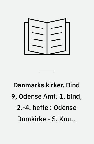 Danmarks kirker. Bind 9, Odense Amt. 1. bind, 2.-4. hefte : Odense Domkirke - S. Knud, bygning