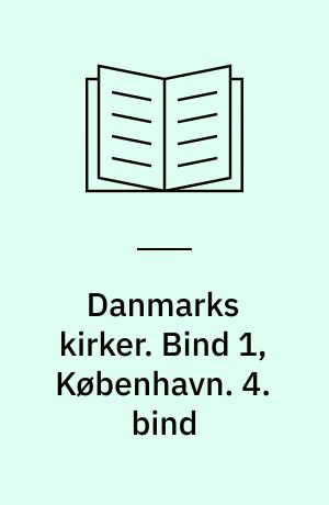 Danmarks kirker. Bind 1, København. 4. bind