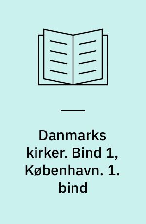 Danmarks kirker. Bind 1, København. 1. bind