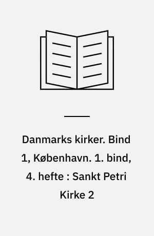 Danmarks kirker. Bind 1, København. 1. bind, 4. hefte : Sankt Petri Kirke 2